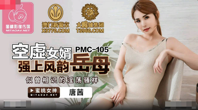 蜜桃影像传媒.PMC105.唐茜.空虚女婿强上风韵岳母