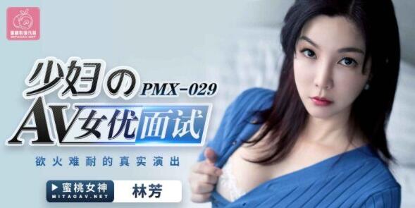 蜜桃传媒PMX029女优面试-林芳